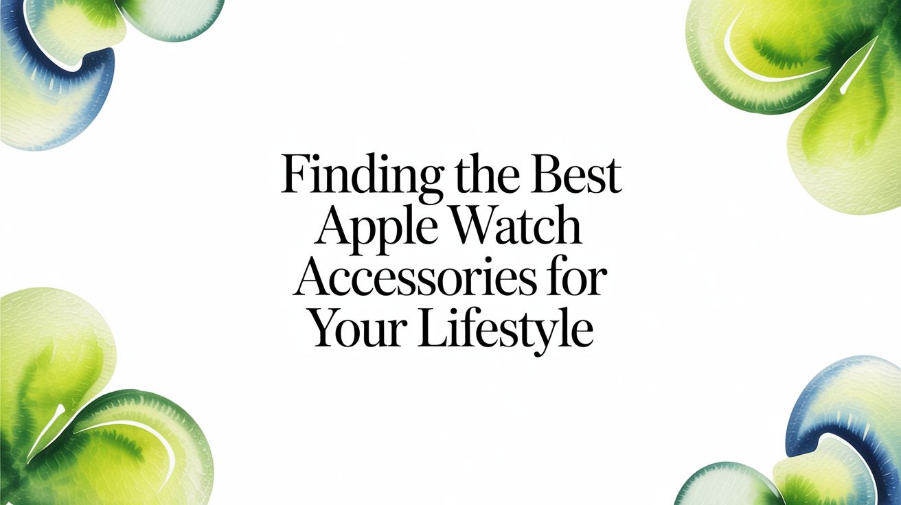 Image of Finding the Best Apple Watch Accessories for Your Lifestyle