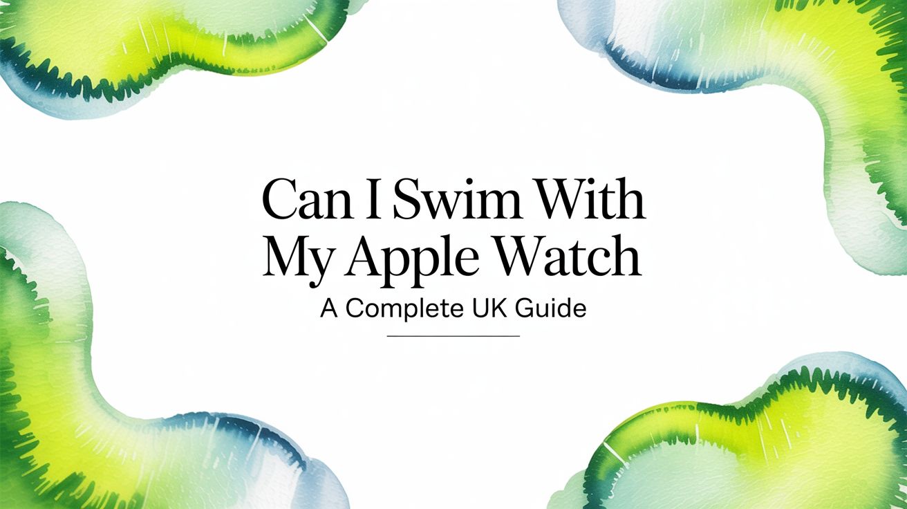 Image of Can I Swim with My Apple Watch A Complete UK Guide