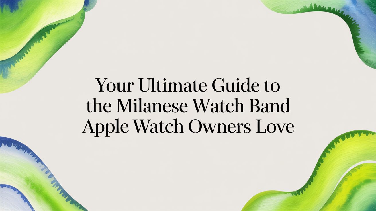 Image of Your Ultimate Guide to the Milanese Watch Band Apple Watch Owners Love