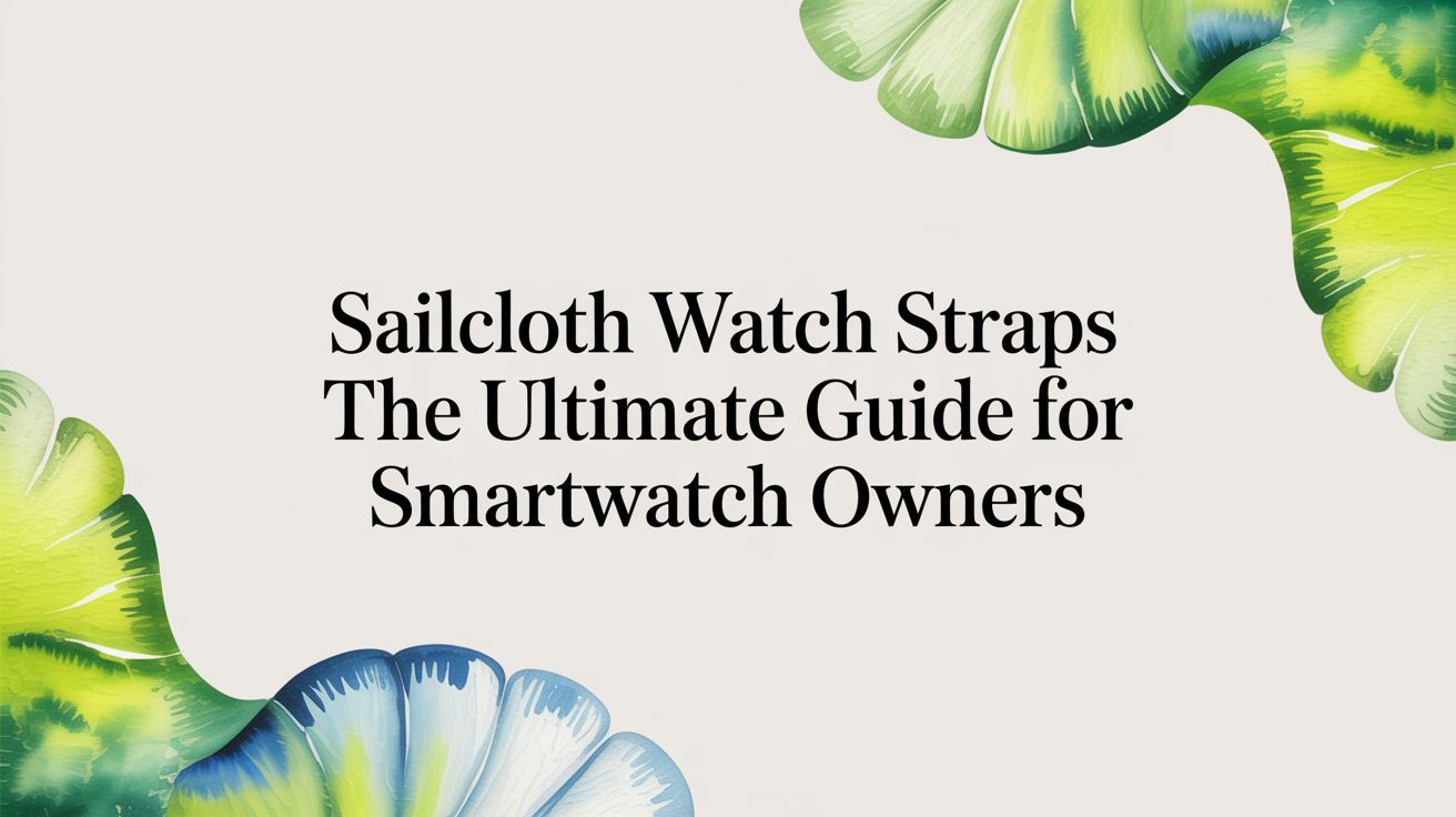 Image of Sailcloth Watch Straps The Ultimate Guide for Smartwatch Owners - Nothing but Bands